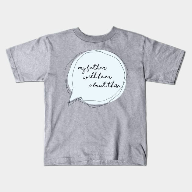 My father will hear about this Kids T-Shirt by MouseketeersandButterbeers